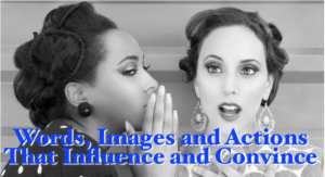 Words, Images, and Actions that influence and convince